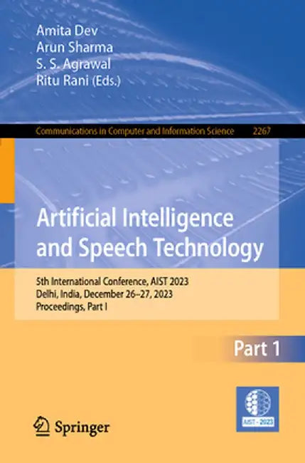 Artificial Intelligence and Speech Technology: 5th International Conference, Aist 2023, Delhi, India, December 26-27, 2023, Proceedings, Part I by Amita Dev
