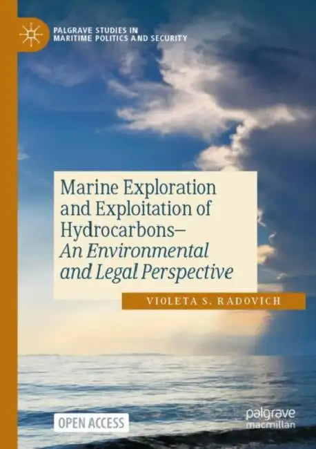 Marine Exploration and Exploitation of Hydrocarbons: An Environmental and Legal Perspective by Violeta S. Radovich