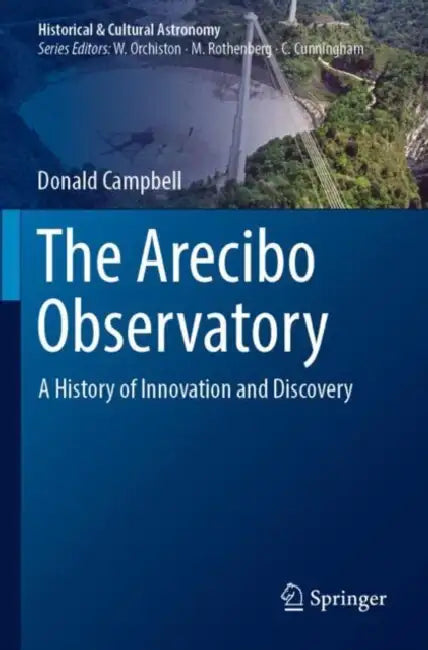 The Arecibo Observatory: A History of Innovation and Discovery by Donald Campbell