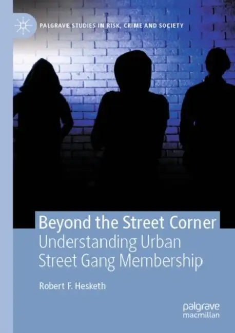 Beyond the Street Corner: Understanding Urban Street Gang Membership by Robert F. Hesketh