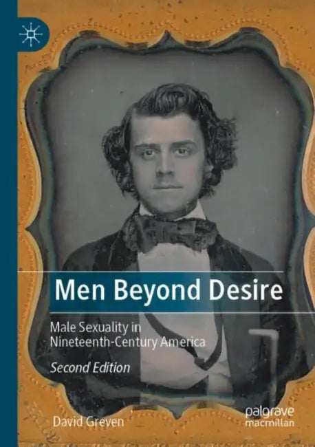 Men Beyond Desire: Male Sexuality in Nineteenth-Century America by David Greven
