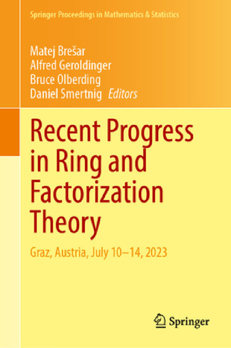 Recent Progress in Ring and Factorization Theory: Graz, Austria, July 10-14, 2023 by Matej Bresar, Alfred Geroldinger, Bruce Olberding