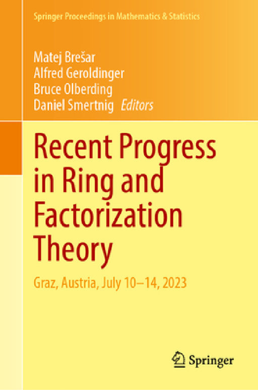 Recent Progress in Ring and Factorization Theory: Graz, Austria, July 10-14, 2023 by Matej Bresar, Alfred Geroldinger, Bruce Olberding