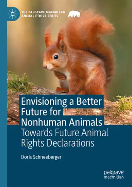 Envisioning a Better Future for Nonhuman Animals: Towards Future Animal Rights Declarations by Doris Schneeberger
