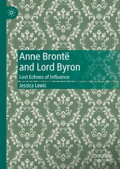 Anne Brontë and Lord Byron: Lost Echoes of Influence by Jessica Lewis
