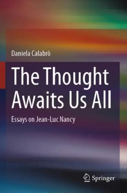 The Thought Awaits Us All: Essays on Jean-Luc Nancy by Daniela Calabrò