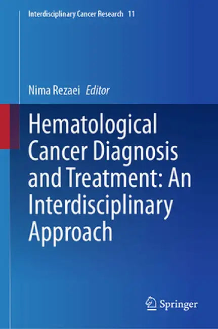 Hematological Cancer Diagnosis and Treatment: An Interdisciplinary Approach by Nima Rezaei