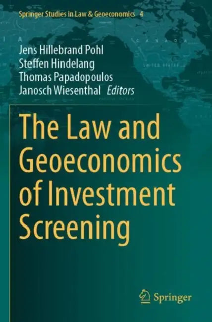 The Law and Geoeconomics of Investment Screening by Jens Hillebrand Pohl