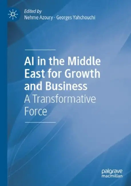 AI in the Middle East for Growth and Business: A Transformative Force by Nehme Azoury