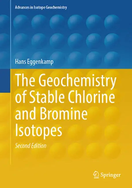 The Geochemistry of Stable Chlorine and Bromine Isotopes by Hans Eggenkamp
