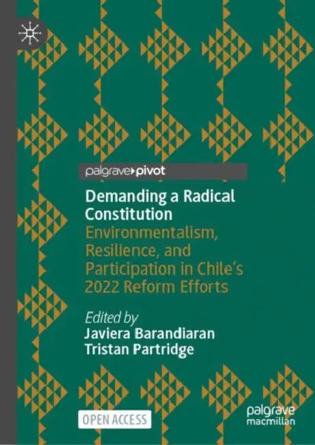 Demanding a Radical Constitution: Environmentalism, Resilience, and Participation in Chile's 2022 Reform Efforts by Javiera Barandiaran