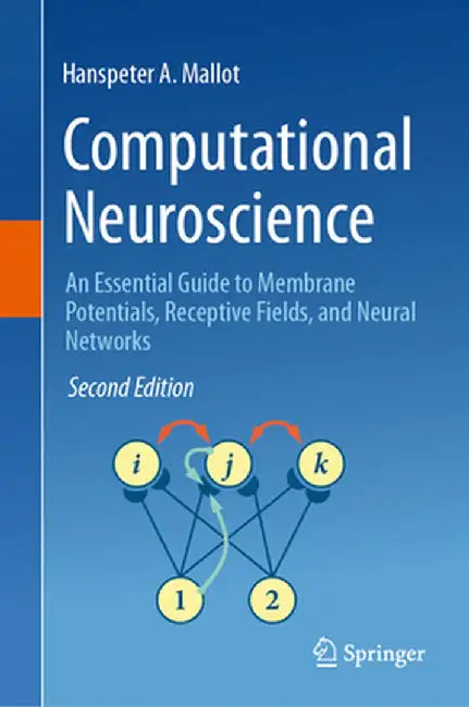 Computational Neuroscience: An Essential Guide to Membrane Potentials, Receptive Fields, and Neural Networks by Hanspeter A. Mallot