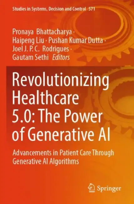 Revolutionizing Healthcare 5.0: The Power of Generative AI: Advancements in Patient Care Through Generative AI Algorithms by Pronaya Bhattacharya