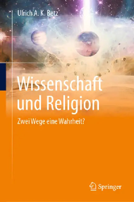 Wissenschaft Und Religion: Zwei Wege Eine Wahrheit? by Ulrich A. K. Betz