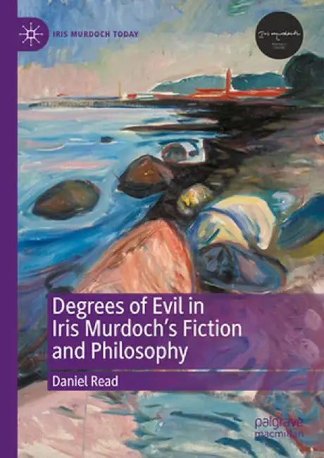 Degrees of Evil in Iris Murdoch's Fiction and Philosophy by Daniel Read
