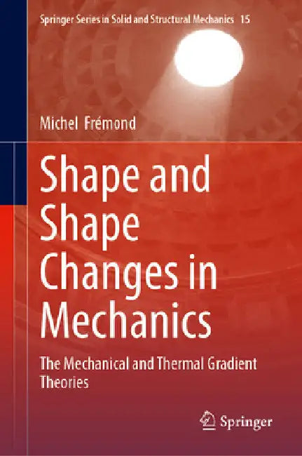 Shape and Shape Changes in Mechanics: The Mechanical and Thermal Gradient Theories by Michel Frémond