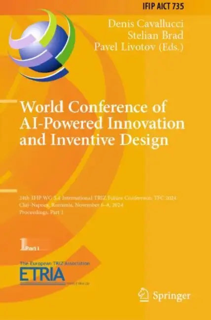 World Conference of AI-Powered Innovation and Inventive Design: 24th Ifip Wg 5.4 International Triz Future Conference, Tfc 2024, Cluj-Napoca, Romania, by Denis Cavallucci