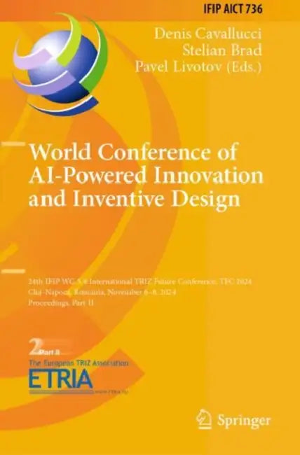 World Conference of AI-Powered Innovation and Inventive Design: 24th Ifip Wg 5.4 International Triz Future Conference, Tfc 2024, Cluj-Napoca, Romania, by Denis Cavallucci