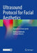 Ultrasound Protocol for Facial Aesthetics: A Practical Clinical Guide by Kathryn Malherbe