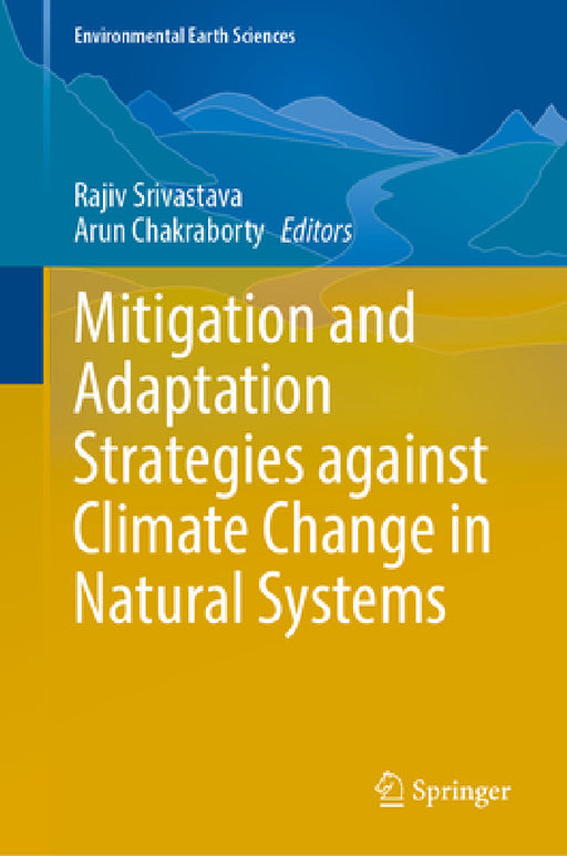 Mitigation and Adaptation Strategies Against Climate Change in Natural Systems by Rajiv Kumar Srivastava, Arun Chakraborty