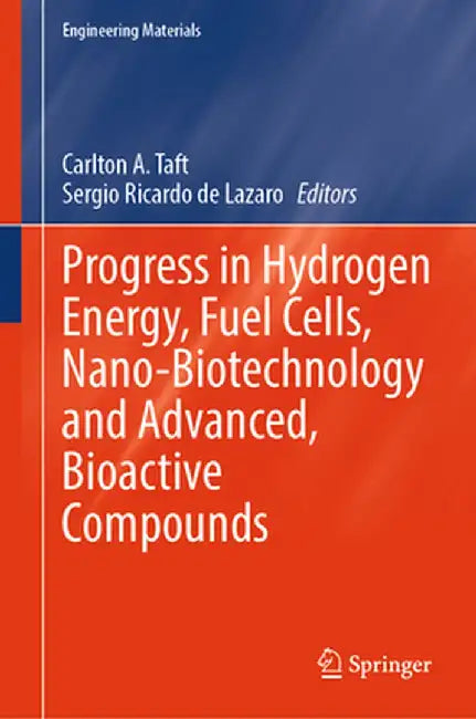 Progress in Hydrogen Energy, Fuel Cells, Nano-Biotechnology and Advanced, Bioactive Compounds by Carlton A. Taft