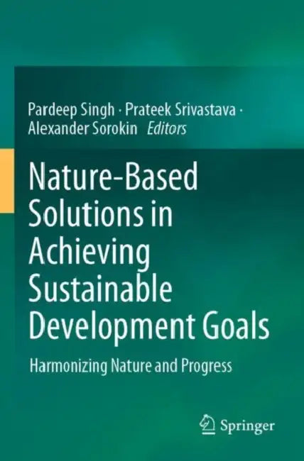 Nature-Based Solutions in Achieving Sustainable Development Goals: Harmonizing Nature and Progress by Pardeep Singh