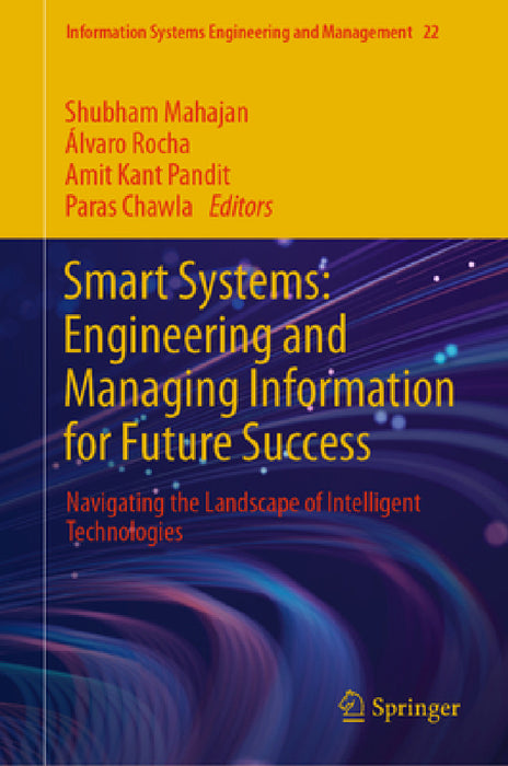 Smart Systems: Engineering and Managing Information for Future Success: Navigating the Landscape of Intelligent Technologies by Shubham Mahajan, Álvaro Rocha, Amit Kant Pandit
