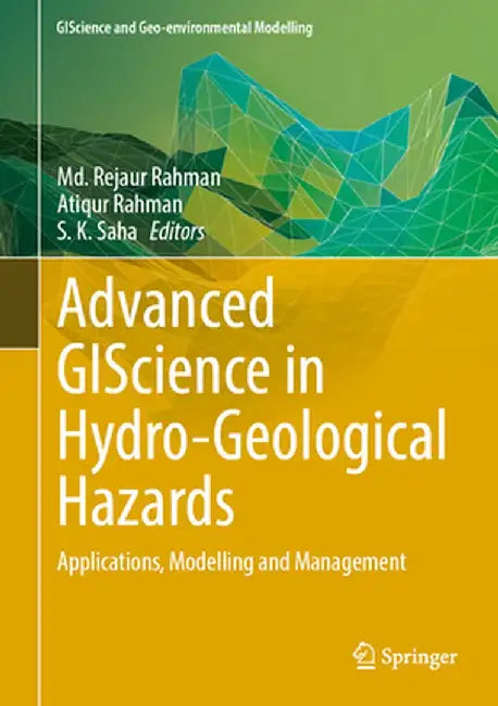 Advanced Giscience in Hydro-Geological Hazards: Applications, Modelling and Management by MD Rejaur Rahman