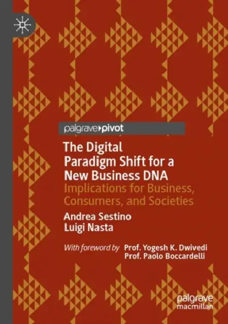 The Digital Paradigm Shift for a New Business DNA: Implications for Business, Consumers, and Societies by Andrea Sestino