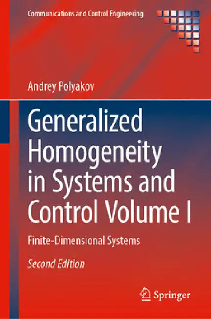 Generalized Homogeneity in Systems and Control Volume I: Finite-Dimensional Systems by Andrey Polyakov