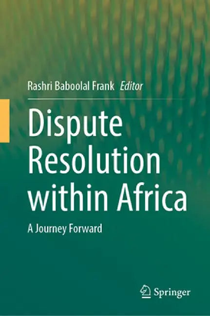 Dispute Resolution Within Africa: A Journey Forward by Rashri Baboolal Frank