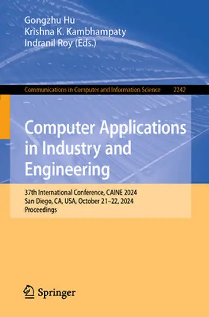Computer Applications in Industry and Engineering: 37th International Conference, Caine 2024, San Diego, Ca, Usa, October 21-22, 2024, Proceedings by Gongzhu Hu