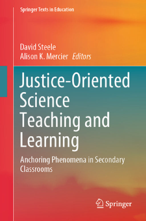 Justice-Oriented Science Teaching and Learning: Anchoring Phenomena in Secondary Classrooms by David Steele, Alison K. Mercier