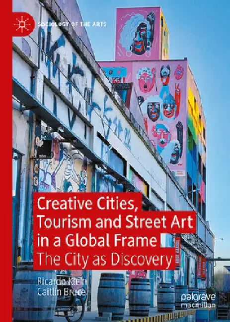 Creative Cities, Tourism and Street Art in a Global Frame: The City as Discovery by Ricardo Klein