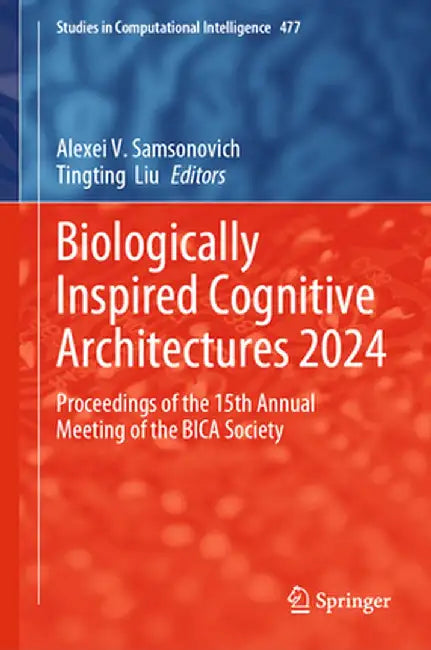 Biologically Inspired Cognitive Architectures 2024: Proceedings of the 15th Annual Meeting of the Bica Society by Alexei V. Samsonovich
