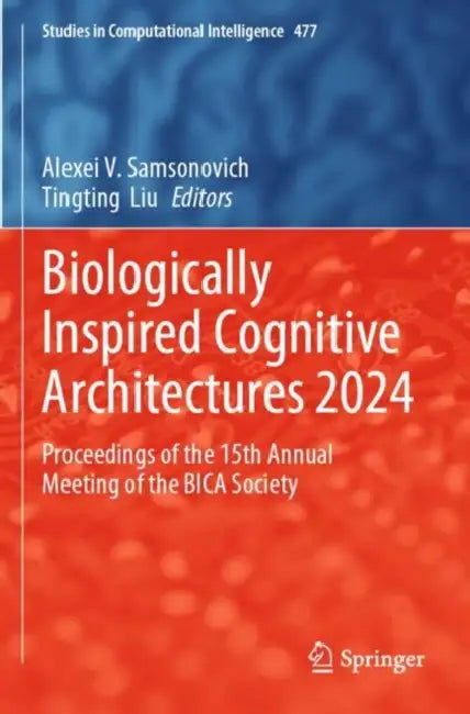 Biologically Inspired Cognitive Architectures 2024: Proceedings of the 15th Annual Meeting of the Bica Society by Alexei V. Samsonovich