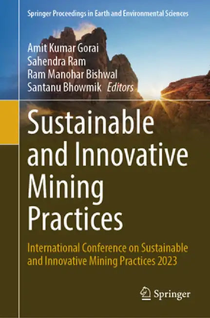 Sustainable and Innovative Mining Practices: International Conference on Sustainable and Innovative Mining Practices 2023 by Amit Kumar Gorai