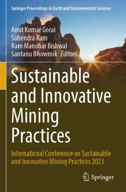 Sustainable and Innovative Mining Practices: International Conference on Sustainable and Innovative Mining Practices 2023 by Amit Kumar Gorai