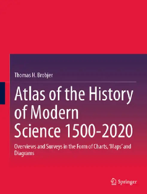 Atlas of the History of Modern Science 1500-2020: Overviews and Surveys in the Form of Charts, 'Maps' and Diagrams by Thomas H. Brobjer