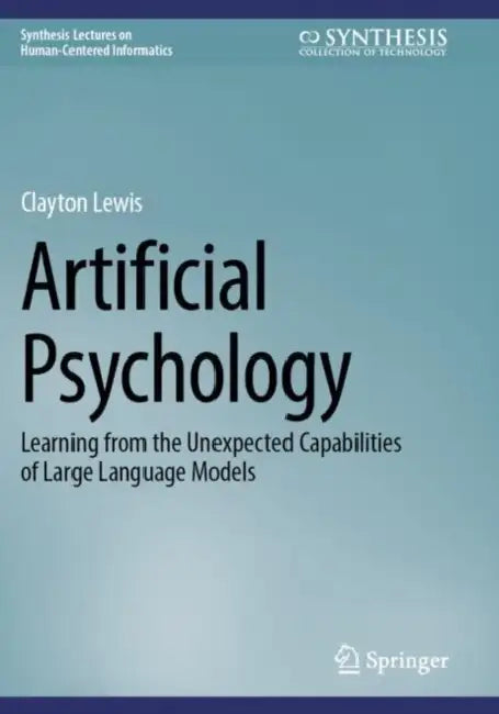 Artificial Psychology: Learning from the Unexpected Capabilities of Large Language Models by Clayton Lewis