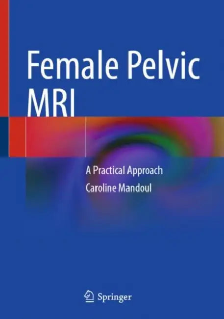 Female Pelvic MRI: A Practical Approach by Caroline Mandoul