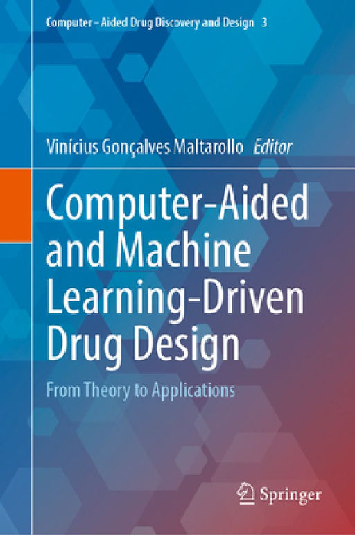 Computer-Aided and Machine Learning-Driven Drug Design: From Theory to Applications by Vinícius Gonçalves Maltarollo