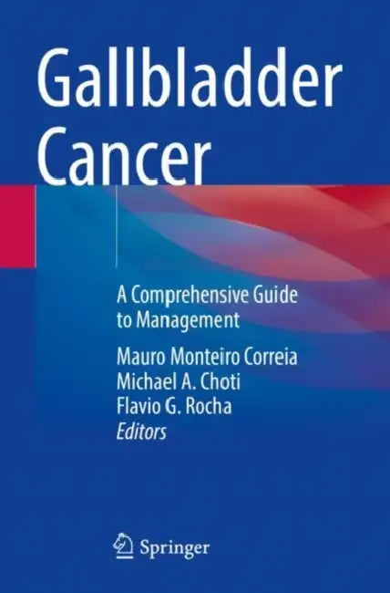 Gallbladder Cancer: A Comprehensive Guide to Management by Mauro Monteiro Correia
