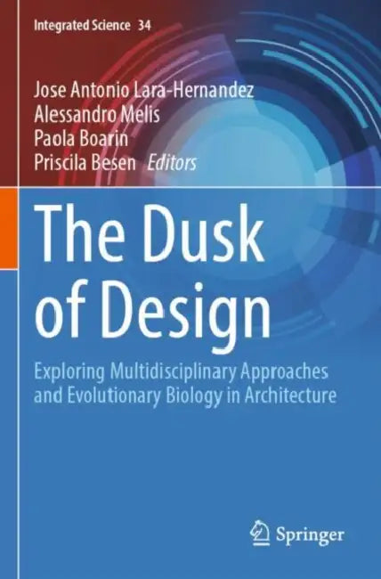 The Dusk of Design: Exploring Multidisciplinary Approaches and Evolutionary Biology in Architecture by Jose Antonio Lara-Hernandez