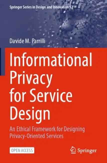 Informational Privacy for Service Design: An Ethical Framework for Designing Privacy-Oriented Services by Davide M. Parrilli