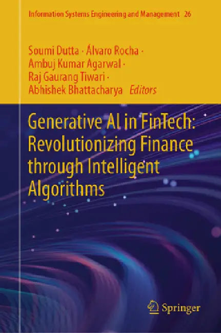 Generative AI in Fintech: Revolutionizing Finance Through Intelligent Algorithms by Soumi Dutta, Álvaro Rocha, Ambuj Kumar Agarwal