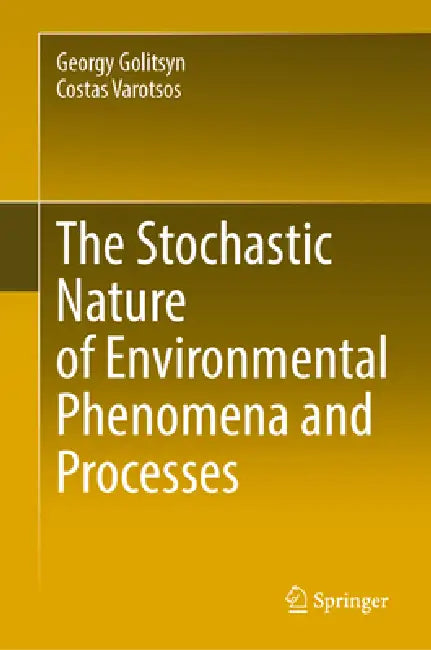 The Stochastic Nature of Environmental Phenomena and Processes by Georgy Golitsyn, Costas Varotsos