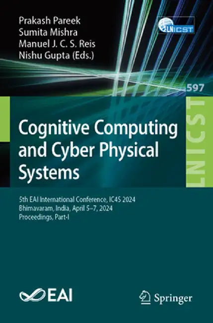 Cognitive Computing and Cyber Physical Systems: 5th Eai International Conference, Ic4s 2024, Bhimavaram, India, April 5-7, 2024, Proceedings, Part-I by Prakash Pareek