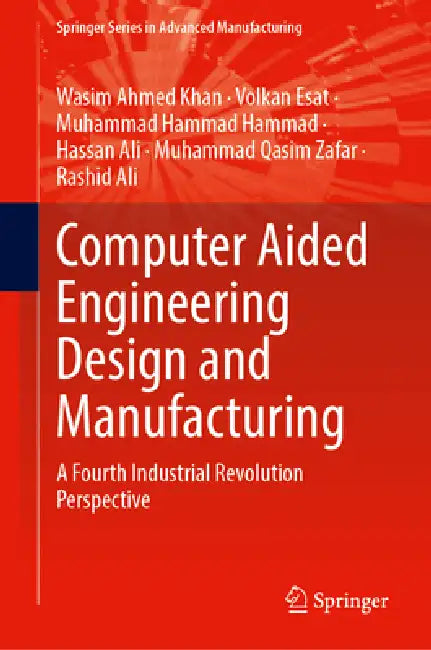 Computer Aided Engineering Design and Manufacturing: A Fourth Industrial Revolution Perspective by Wasim Ahmed Khan, Volkan Esat, Muhammad Hammad