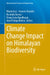 Climate Change Impact on Himalayan Biodiversity by Dhani Arya, Naveen Chandra, Ravindra Kumar